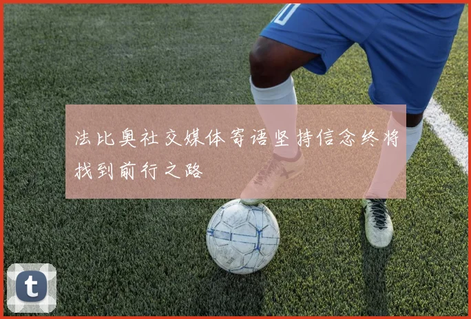 法比奥社交媒体寄语坚持信念终将找到前行之路