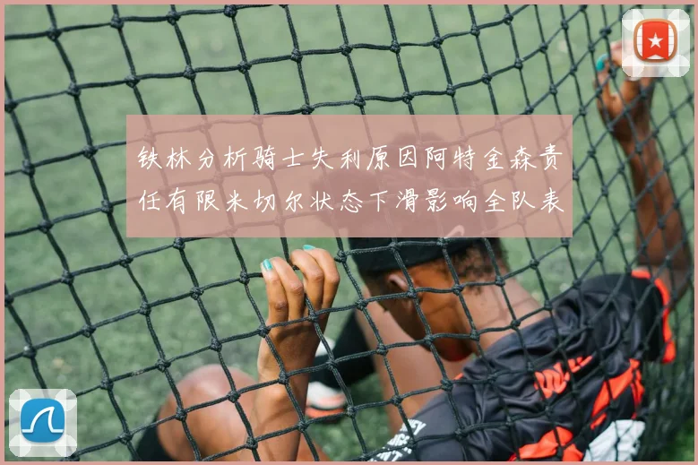 铁林分析骑士失利原因阿特金森责任有限米切尔状态下滑影响全队表现