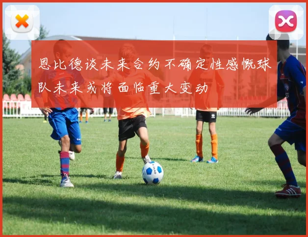 恩比德谈未来合约不确定性感慨球队未来或将面临重大变动