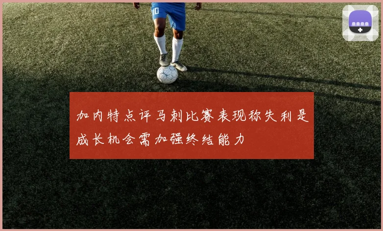 加内特点评马刺比赛表现称失利是成长机会需加强终结能力